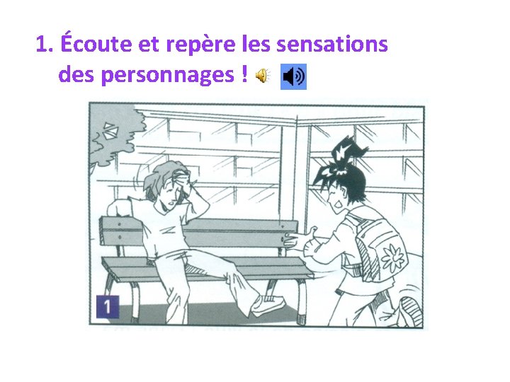 1. Écoute et repère les sensations des personnages ! 