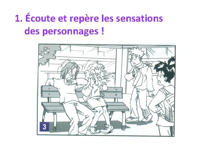 1. Écoute et repère les sensations des personnages ! 