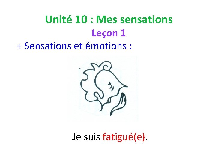 Unité 10 : Mes sensations Leçon 1 + Sensations et émotions : Je suis