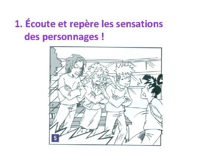 1. Écoute et repère les sensations des personnages ! 