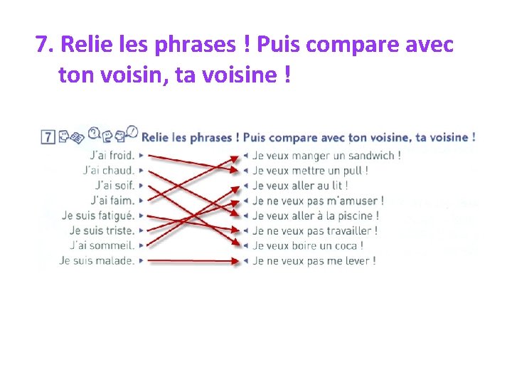 7. Relie les phrases ! Puis compare avec ton voisin, ta voisine ! 