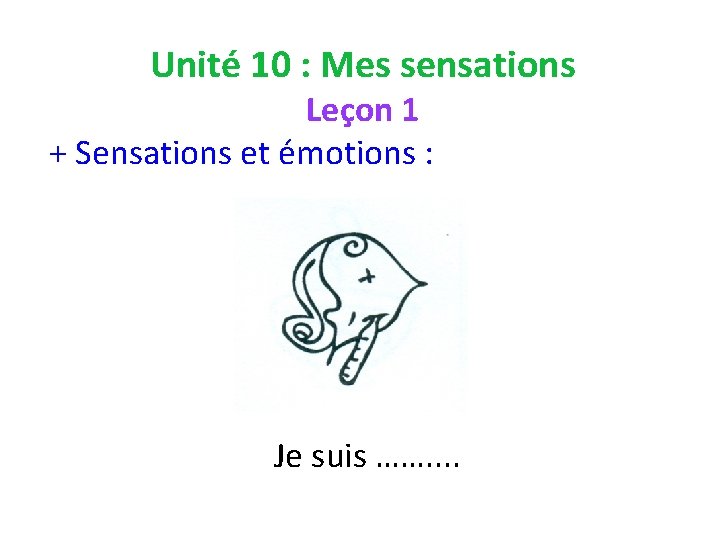 Unité 10 : Mes sensations Leçon 1 + Sensations et émotions : Je suis