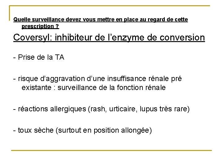 Quelle surveillance devez vous mettre en place au regard de cette prescription ? Coversyl: Quelle surveillance devez vous mettre en place au regard de cette prescription ? Coversyl:
