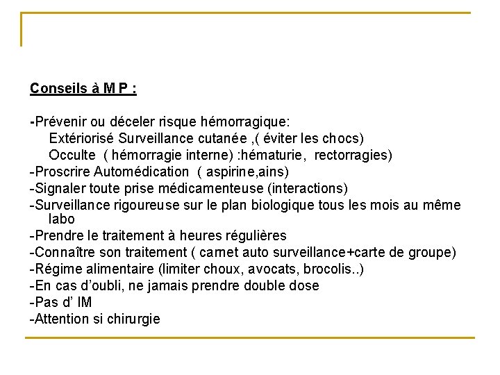 Conseils à M P : -Prévenir ou déceler risque hémorragique: Extériorisé Surveillance cutanée , Conseils à M P : -Prévenir ou déceler risque hémorragique: Extériorisé Surveillance cutanée ,