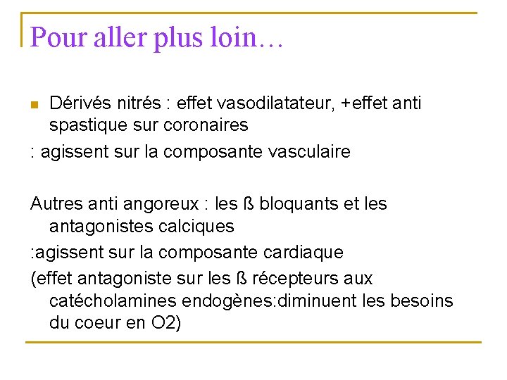 Pour aller plus loin… Dérivés nitrés : effet vasodilatateur, +effet anti spastique sur coronaires Pour aller plus loin… Dérivés nitrés : effet vasodilatateur, +effet anti spastique sur coronaires