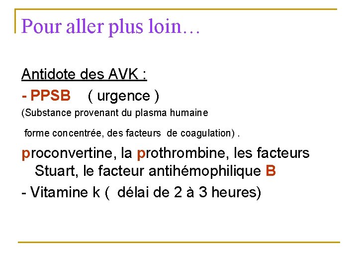 Pour aller plus loin… Antidote des AVK : - PPSB ( urgence ) (Substance Pour aller plus loin… Antidote des AVK : - PPSB ( urgence ) (Substance