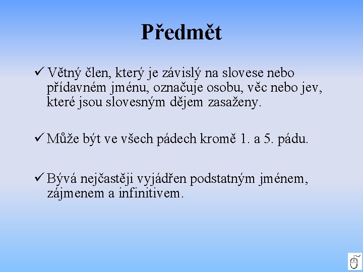 Předmět Větný člen, který je závislý na slovese nebo přídavném jménu, označuje osobu, věc