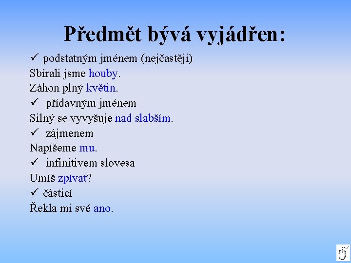 Předmět bývá vyjádřen: podstatným jménem (nejčastěji) Sbírali jsme houby. Záhon plný květin. přídavným jménem