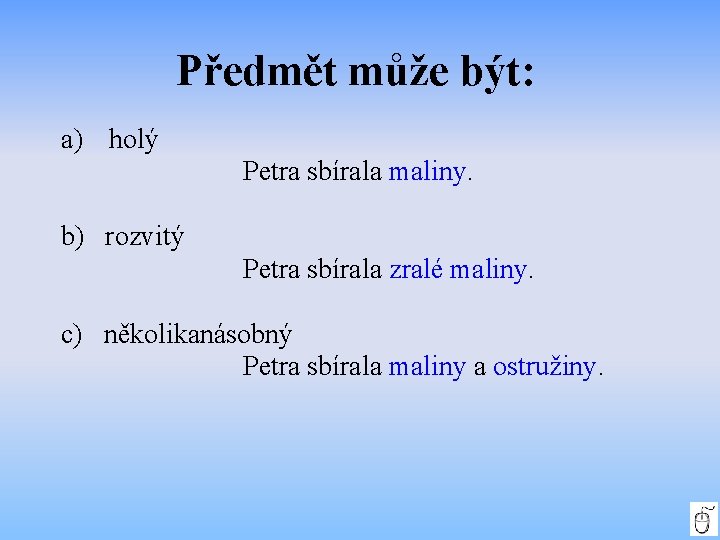 Předmět může být: a) holý Petra sbírala maliny. b) rozvitý Petra sbírala zralé maliny.