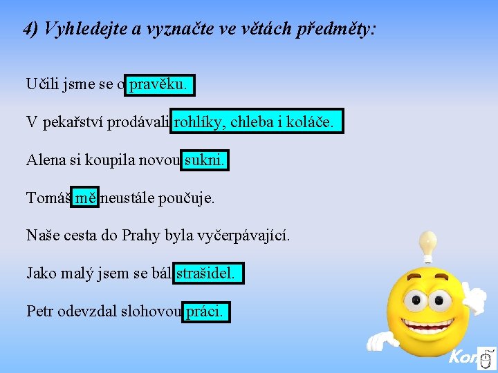 4) Vyhledejte a vyznačte ve větách předměty: Učili jsme se o pravěku. V pekařství