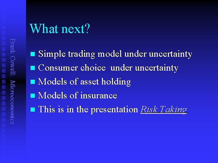 What next? Frank Cowell: Microeconomics Simple trading model under uncertainty n Consumer choice under