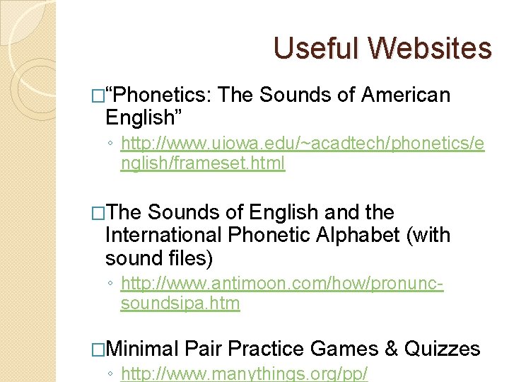 Useful Websites �“Phonetics: English” The Sounds of American ◦ http: //www. uiowa. edu/~acadtech/phonetics/e nglish/frameset.