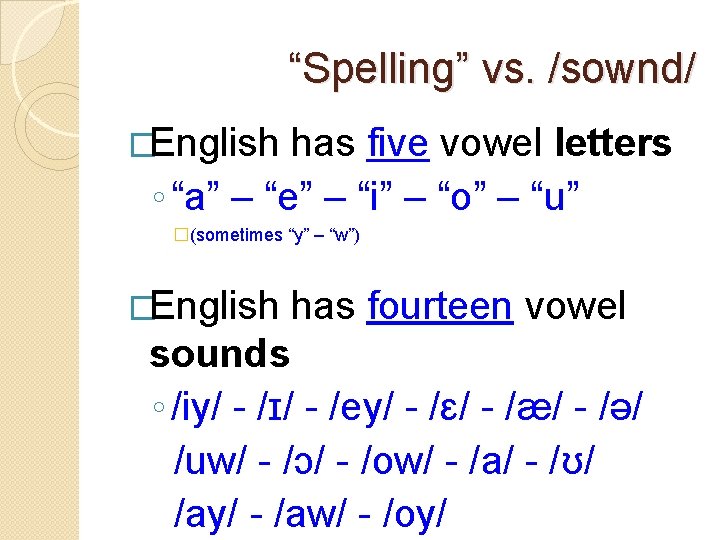 “Spelling” vs. /sownd/ �English has five vowel letters ◦ “a” – “e” – “i”