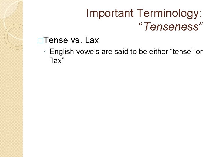 Important Terminology: “Tenseness” �Tense vs. Lax ◦ English vowels are said to be either