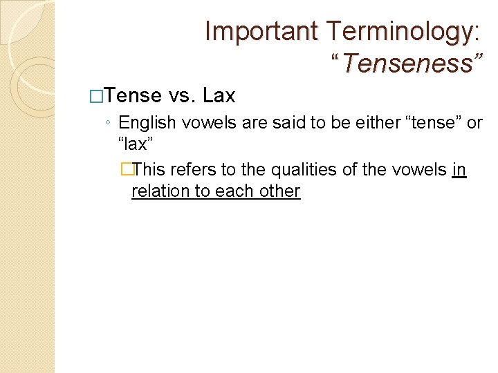 Important Terminology: “Tenseness” �Tense vs. Lax ◦ English vowels are said to be either