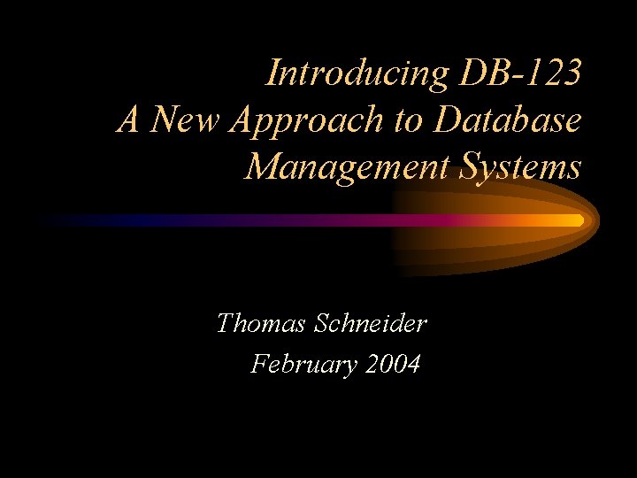 Introducing DB-123 A New Approach to Database Management Systems Thomas Schneider February 2004 