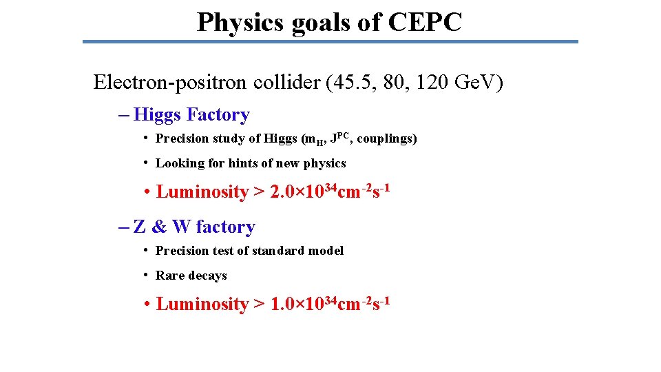 Physics goals of CEPC Electron-positron collider (45. 5, 80, 120 Ge. V) – Higgs