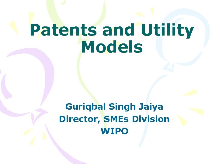 Patents and Utility Models Guriqbal Singh Jaiya Director, SMEs Division WIPO 