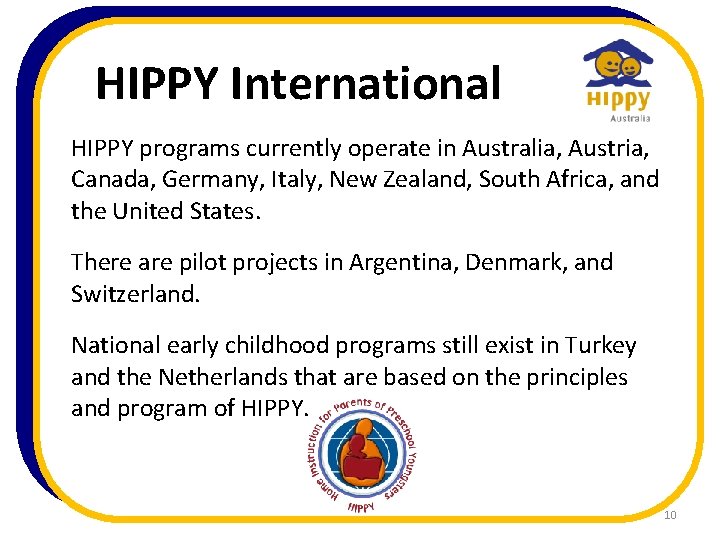 HIPPY International HIPPY programs currently operate in Australia, Austria, Canada, Germany, Italy, New Zealand,