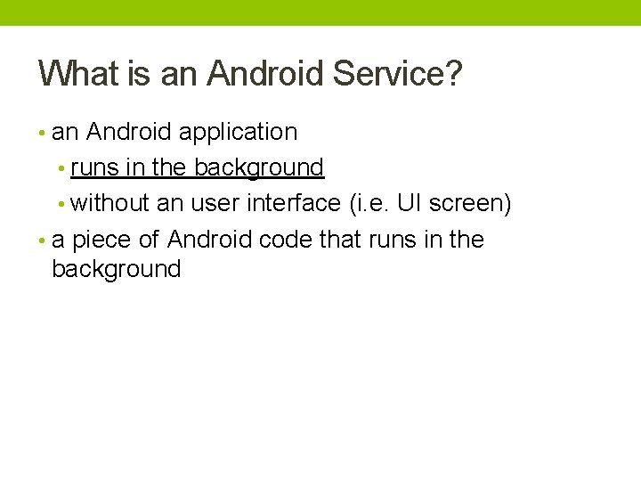 What is an Android Service? • an Android application • runs in the background What is an Android Service? • an Android application • runs in the background