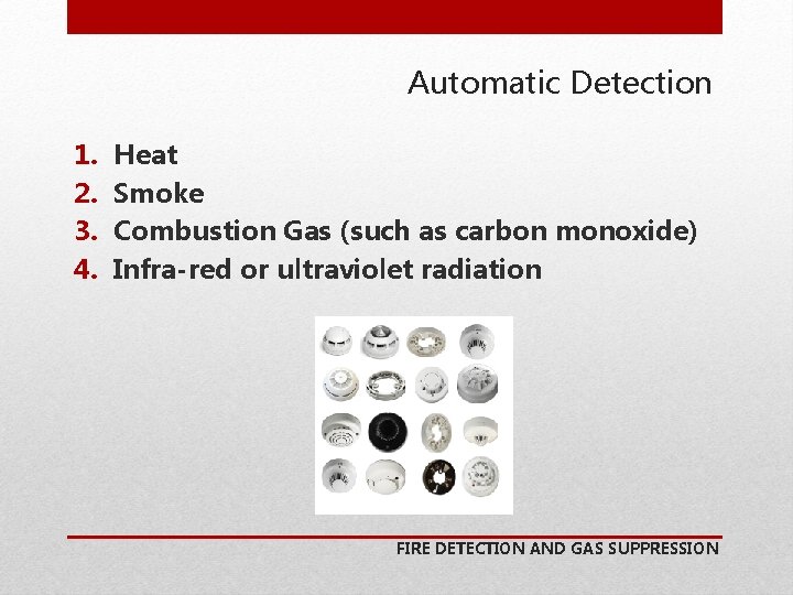 Automatic Detection 1. 2. 3. 4. Heat Smoke Combustion Gas (such as carbon monoxide)