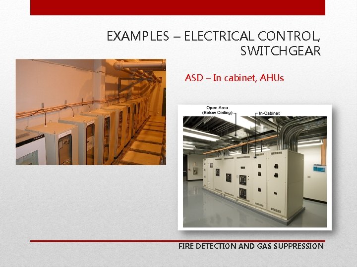 EXAMPLES – ELECTRICAL CONTROL, SWITCHGEAR ASD – In cabinet, AHUs FIRE DETECTION AND GAS