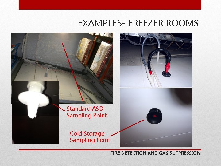 EXAMPLES- FREEZER ROOMS Standard ASD Sampling Point Cold Storage Sampling Point FIRE DETECTION AND
