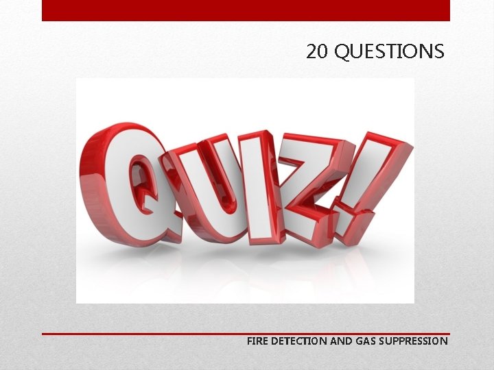 20 QUESTIONS FIRE DETECTION AND GAS SUPPRESSION 