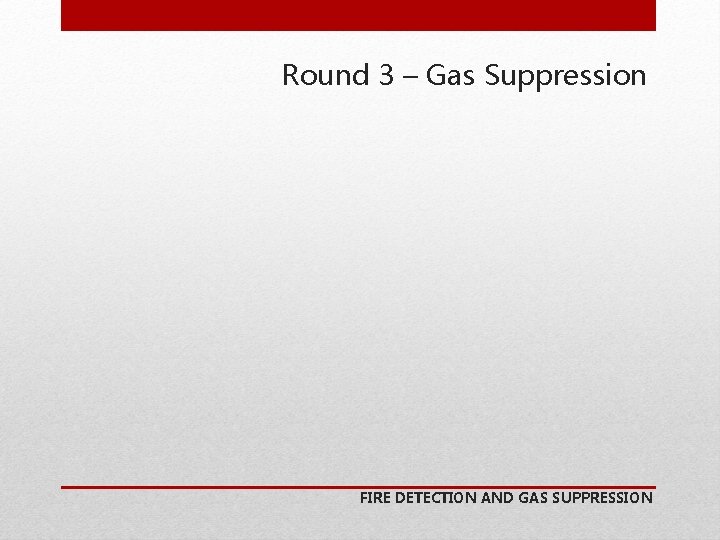 Round 3 – Gas Suppression FIRE DETECTION AND GAS SUPPRESSION 
