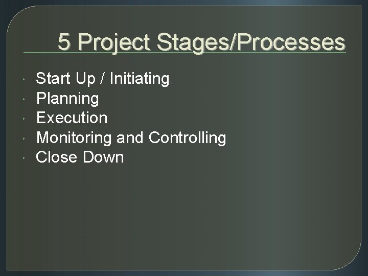 5 Project Stages/Processes Start Up / Initiating Planning Execution Monitoring and Controlling Close Down