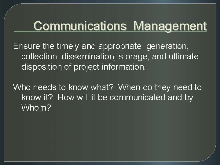 Communications Management Ensure the timely and appropriate generation, collection, dissemination, storage, and ultimate disposition