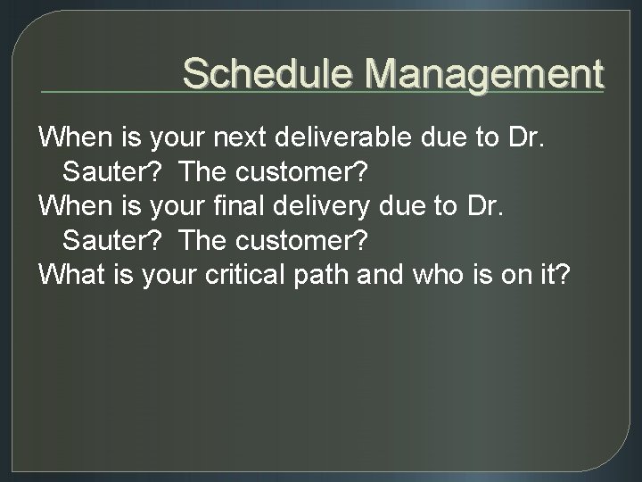 Schedule Management When is your next deliverable due to Dr. Sauter? The customer? When