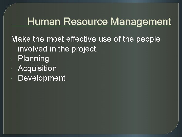 Human Resource Management Make the most effective use of the people involved in the