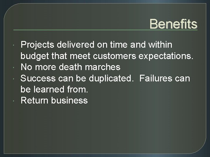 Benefits Projects delivered on time and within budget that meet customers expectations. No more