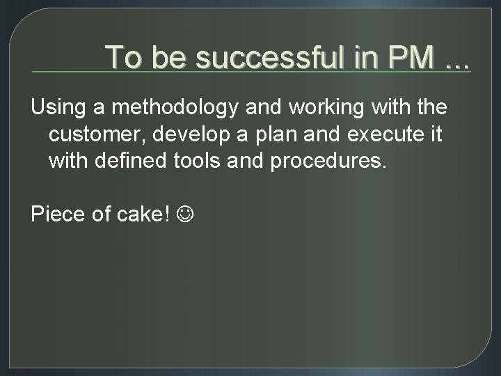 To be successful in PM. . . Using a methodology and working with the