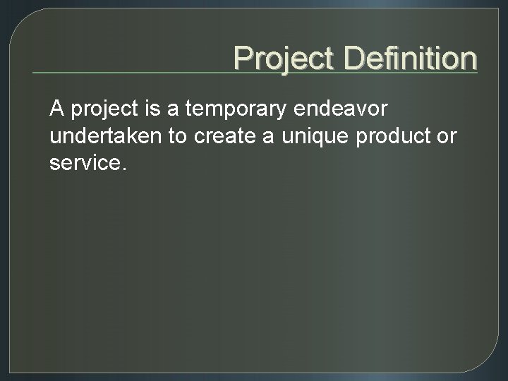 Project Definition A project is a temporary endeavor undertaken to create a unique product