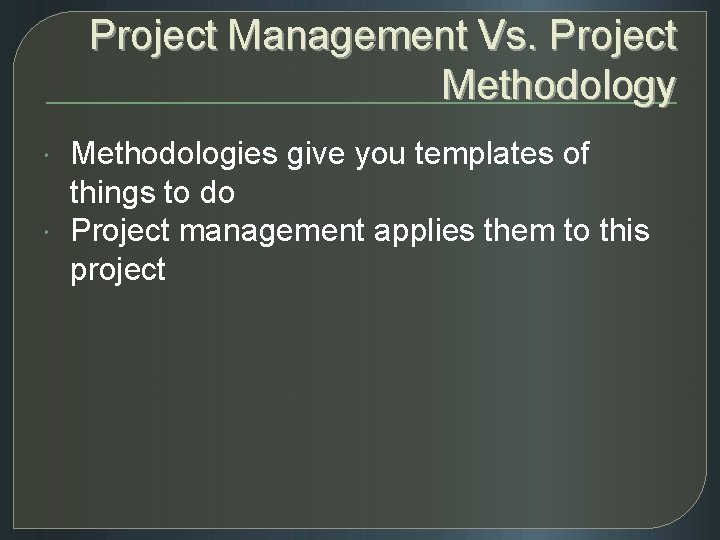 Project Management Vs. Project Methodology Methodologies give you templates of things to do Project
