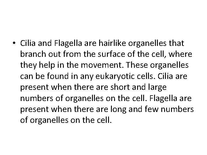  • Cilia and Flagella are hairlike organelles that branch out from the surface