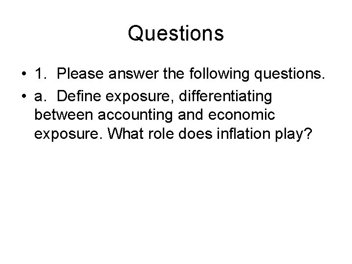 Questions • 1. Please answer the following questions. • a. Define exposure, differentiating between