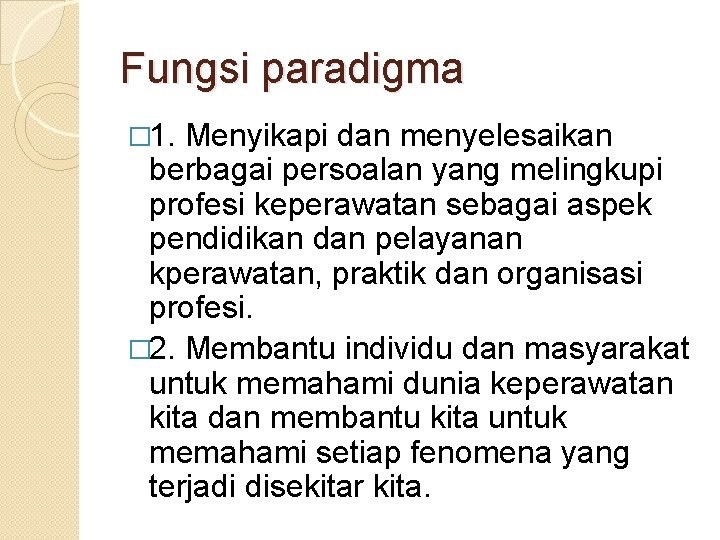 Fungsi paradigma � 1. Menyikapi dan menyelesaikan berbagai persoalan yang melingkupi profesi keperawatan sebagai