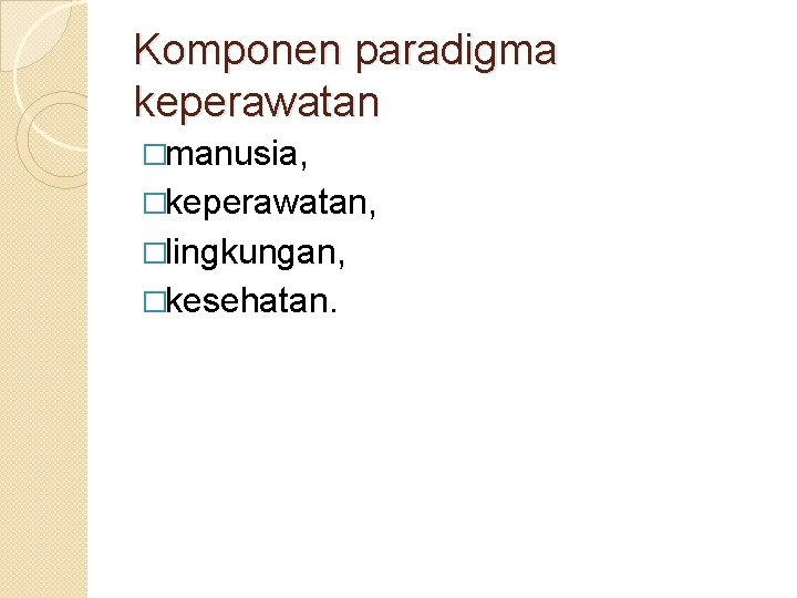 Komponen paradigma keperawatan �manusia, �keperawatan, �lingkungan, �kesehatan. 