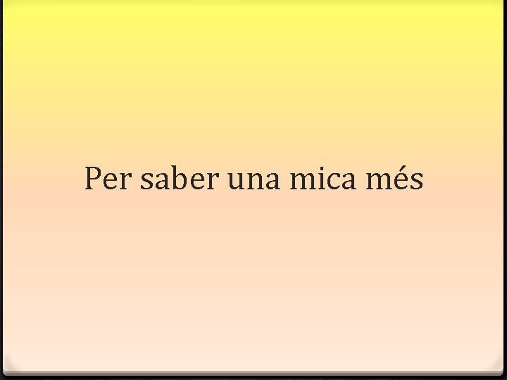 Per saber una mica més Per saber una mica més