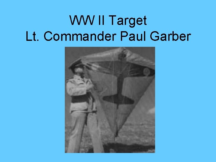 WW II Target Lt. Commander Paul Garber 