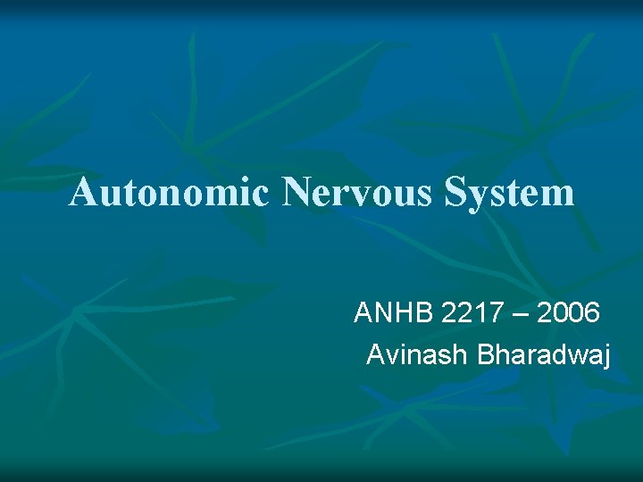 Autonomic Nervous System ANHB 2217 – 2006 Avinash Bharadwaj 