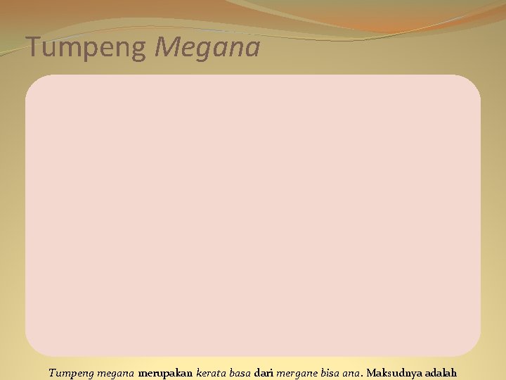 Tumpeng Megana Tumpeng megana merupakan kerata basa dari mergane bisa ana. Maksudnya adalah 