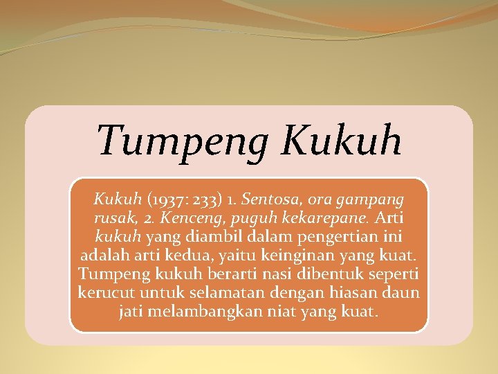 Tumpeng Kukuh (1937: 233) 1. Sentosa, ora gampang rusak, 2. Kenceng, puguh kekarepane. Arti