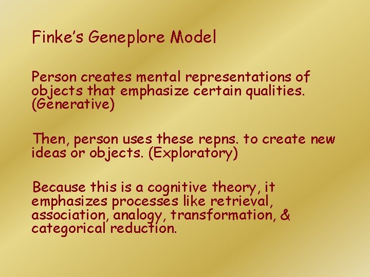 Finke’s Geneplore Model Person creates mental representations of objects that emphasize certain qualities. (Generative) Finke’s Geneplore Model Person creates mental representations of objects that emphasize certain qualities. (Generative)