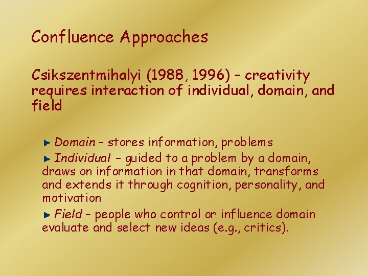 Confluence Approaches Csikszentmihalyi (1988, 1996) – creativity requires interaction of individual, domain, and field Confluence Approaches Csikszentmihalyi (1988, 1996) – creativity requires interaction of individual, domain, and field