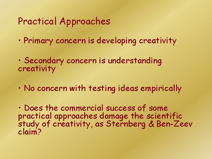 Practical Approaches • Primary concern is developing creativity • Secondary concern is understanding creativity Practical Approaches • Primary concern is developing creativity • Secondary concern is understanding creativity
