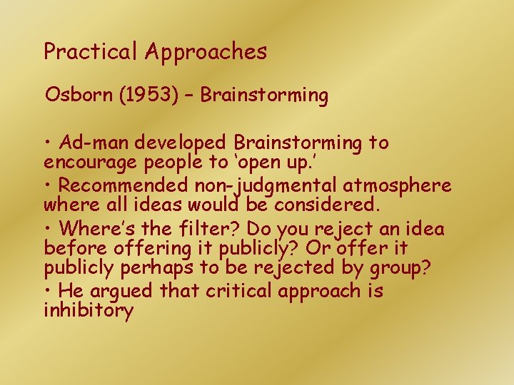 Practical Approaches Osborn (1953) – Brainstorming • Ad-man developed Brainstorming to encourage people to Practical Approaches Osborn (1953) – Brainstorming • Ad-man developed Brainstorming to encourage people to